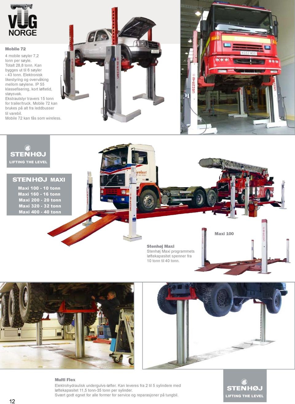 LIFTING THE LEVEL MAXI Maxi 100-10 tonn Maxi 160-16 tonn Maxi 200-20 tonn Maxi 320-32 tonn Maxi 400-40 tonn Maxi 100 Stenhøj Maxi Stenhøj Maxi programmets løftekapasitet spenner fra 10 tonn