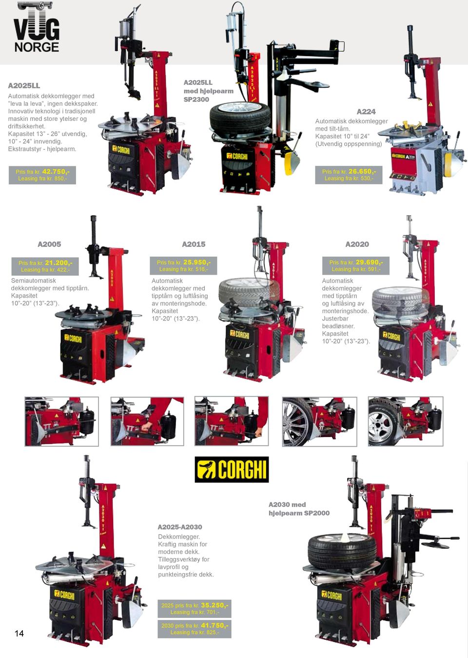 26.650,- Leasing fra kr. 530,- A2005 Pris fra kr. 21.200,- Leasing fra kr. 422,- Semiautomatisk dekkomlegger med tipptårn. Kapasitet 10-20 (13-23 ). A2015 Pris fra kr. 25.950,- Leasing fra kr.