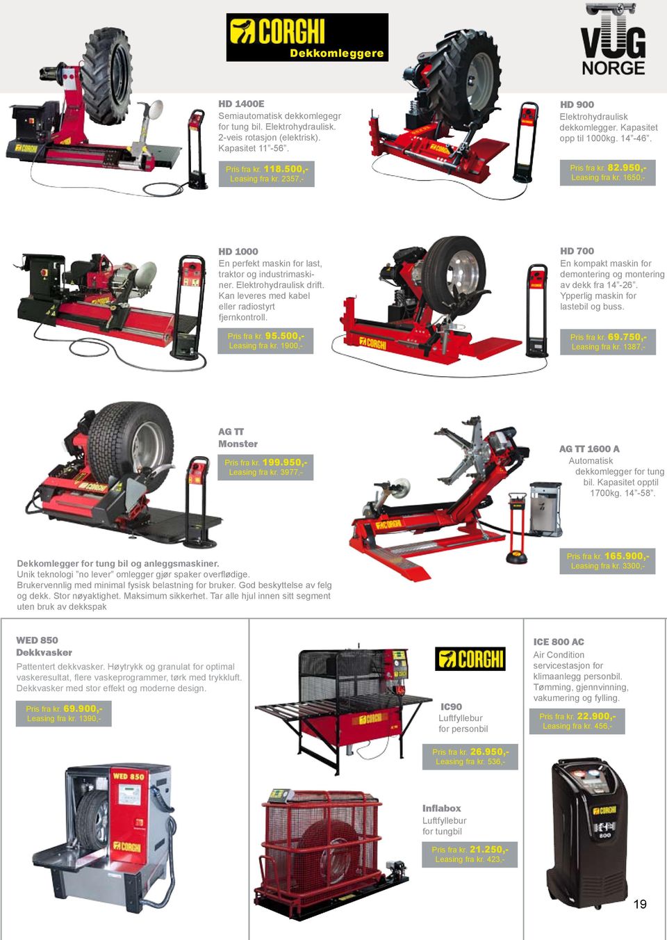 1650,- HD 1000 HD 700 En perfekt maskin for last, En kompakt maskin for traktor og industrimaskiner. demontering og montering Elektrohydraulisk drift. av dekk fra 14-26.