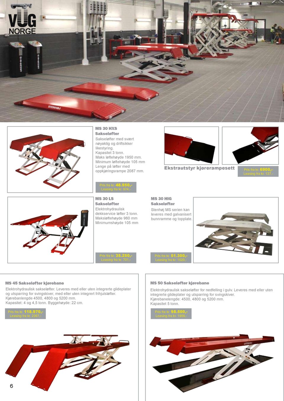 Maksløftehøyde 960 mm Minimumshøyde 105 mm MS 30 HIG Sakseløfter Stenhøj MS serien kan leveres med galvanisert bunnramme og topplate. Pris fra kr. 35.250,- Leasing fra kr. 701,- Pris fra kr. 51.