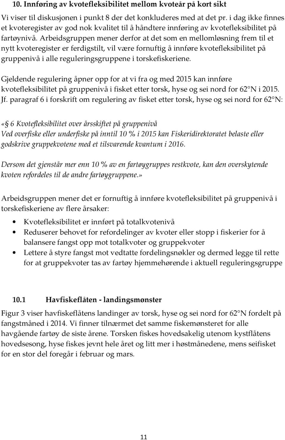 Arbeidsgruppen mener derfor at det som en mellomløsning frem til et nytt kvoteregister er ferdigstilt, vil være fornuftig å innføre kvotefleksibilitet på gruppenivå i alle reguleringsgruppene i