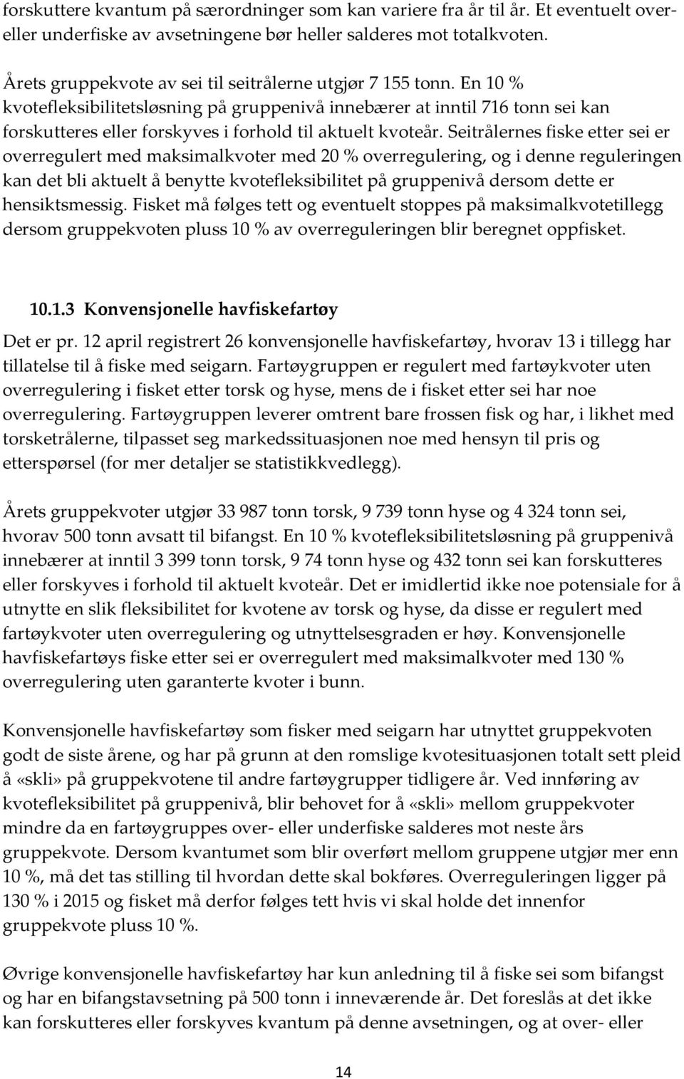 En 10 % kvotefleksibilitetsløsning på gruppenivå innebærer at inntil 716 tonn sei kan forskutteres eller forskyves i forhold til aktuelt kvoteår.