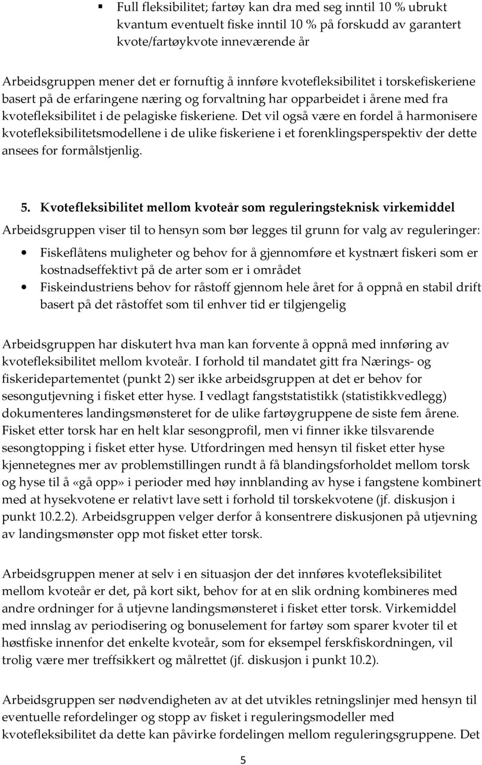 Det vil også være en fordel å harmonisere kvotefleksibilitetsmodellene i de ulike fiskeriene i et forenklingsperspektiv der dette ansees for formålstjenlig. 5.