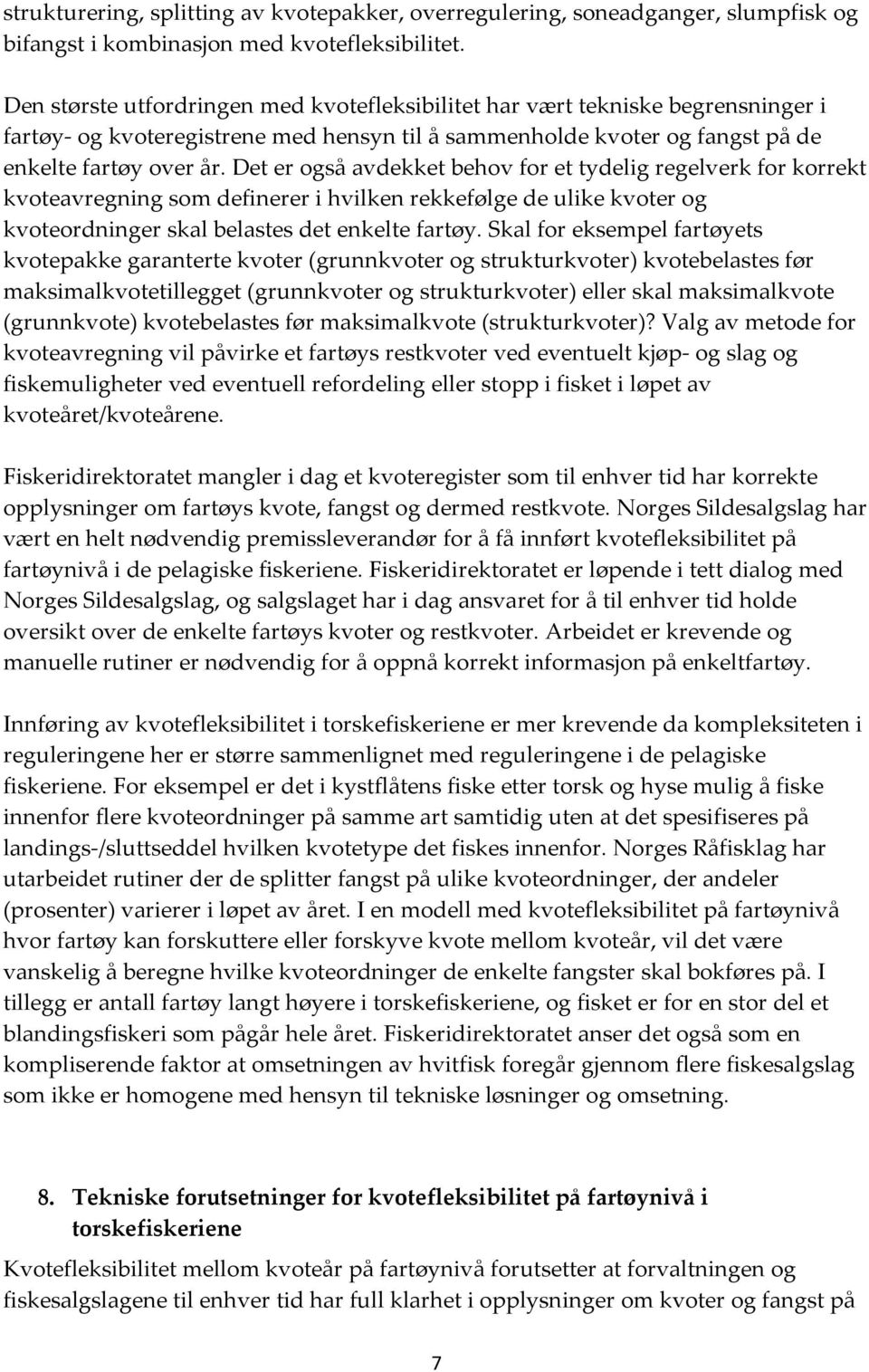 Det er også avdekket behov for et tydelig regelverk for korrekt kvoteavregning som definerer i hvilken rekkefølge de ulike kvoter og kvoteordninger skal belastes det enkelte fartøy.