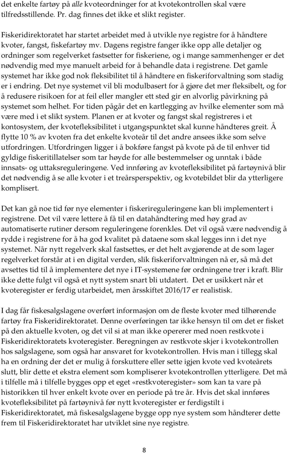 Dagens registre fanger ikke opp alle detaljer og ordninger som regelverket fastsetter for fiskeriene, og i mange sammenhenger er det nødvendig med mye manuelt arbeid for å behandle data i registrene.