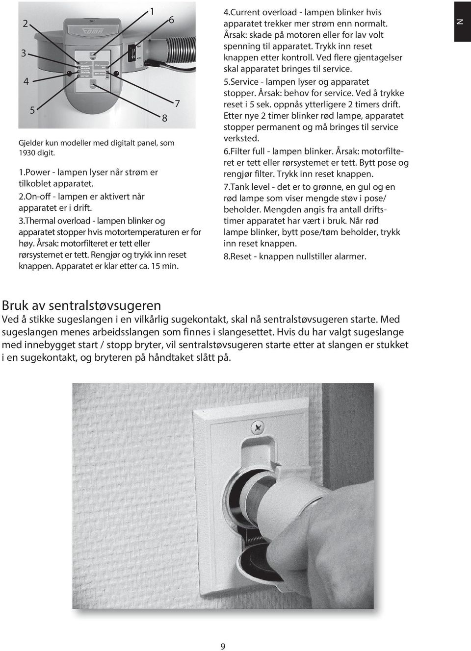 Current overload - lampen blinker hvis apparatet trekker mer strøm enn normalt. Årsak: skade på motoren eller for lav volt spenning til apparatet. Trykk inn reset knappen etter kontroll.