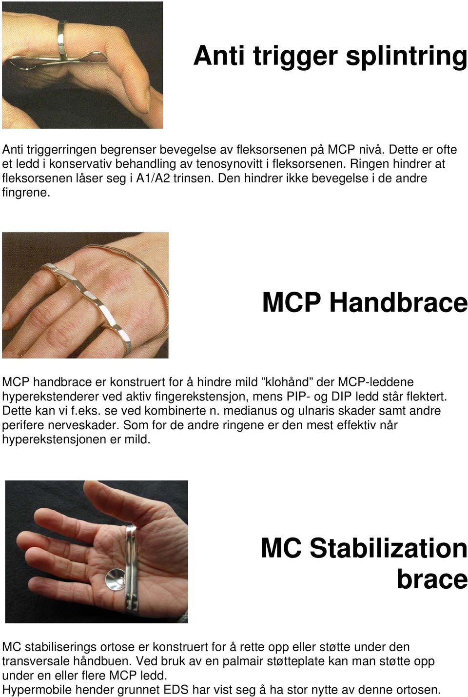 MCP Handbrace MCP handbrace er konstruert for å hindre mild klohånd der MCP-leddene hyperekstenderer ved aktiv fingerekstensjon, mens PIP- og DIP ledd står flektert. Dette kan vi f.eks. se ved kombinerte n.