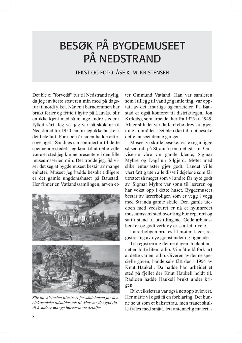 Jeg vet jeg var på skoletur til Nedstrand før 1950, en tur jeg ikke husker i det hele tatt. For noen år siden hadde ættesogelaget i Sandnes sin sommertur til dette spennende stedet.