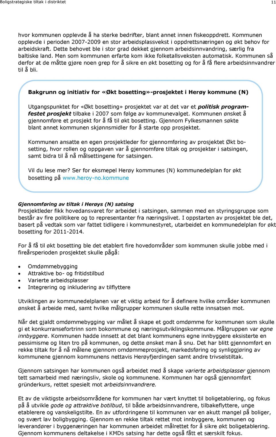 Dette behovet ble i stor grad dekket gjennom arbeidsinnvandring, særlig fra baltiske land. Men som kommunen erfarte kom ikke folketallsveksten automatisk.