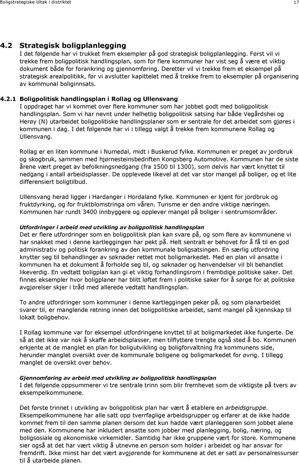 Deretter vil vi trekke frem et eksempel på strategisk arealpolitikk, før vi avslutter kapittelet med å trekke frem to eksempler på organisering av kommunal boliginnsats. 4.2.