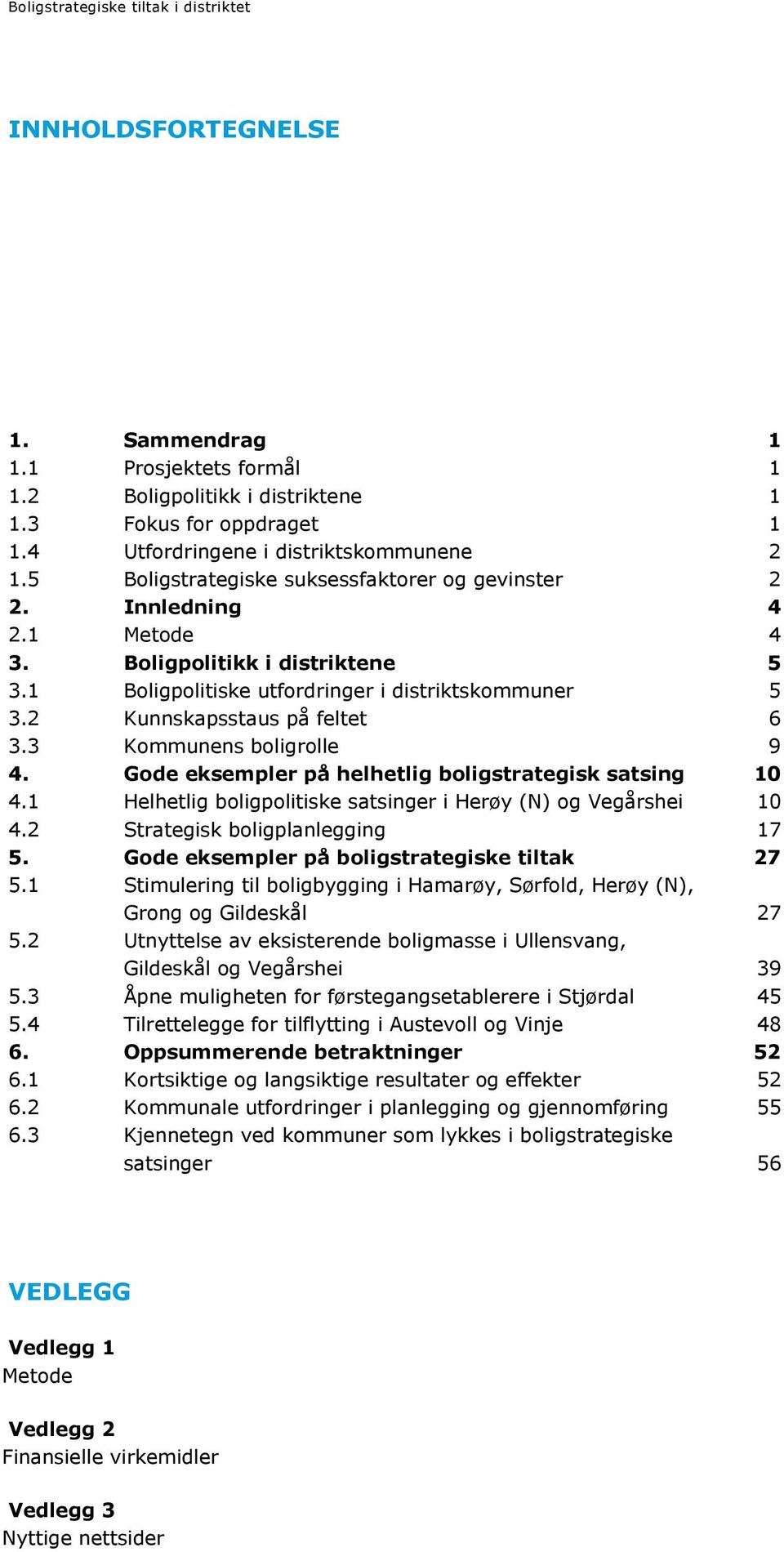 1 Boligpolitiske utfordringer i distriktskommuner 5 3.2 Kunnskapsstaus på feltet 6 3.3 Kommunens boligrolle 9 4. Gode eksempler på helhetlig boligstrategisk satsing 10 4.