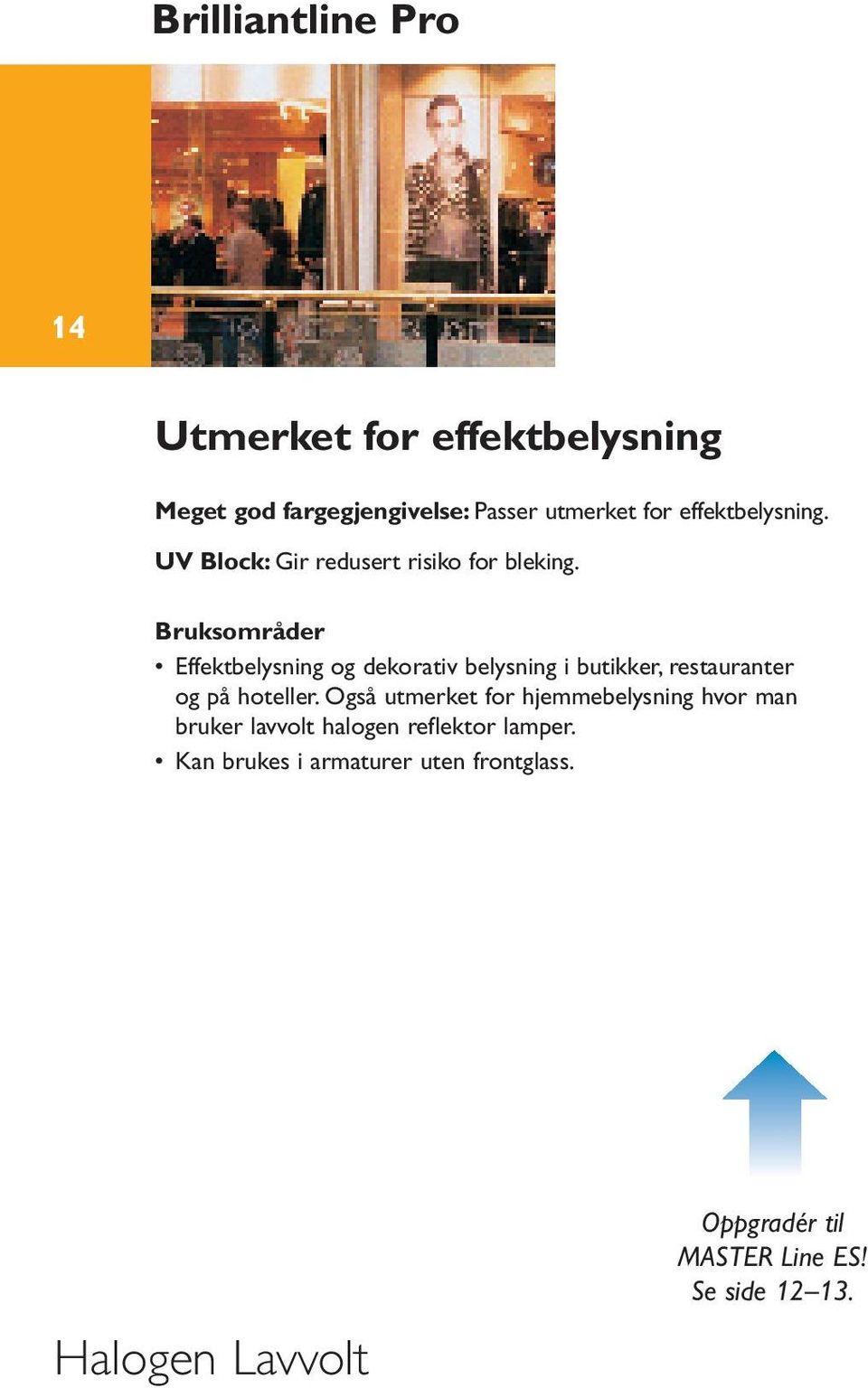 Bruksområder Effektbelysning og dekorativ belysning i butikker, restauranter og på hoteller.