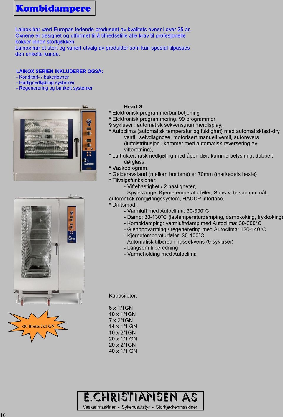 LAINOX SERIEN INKLUDERER OGSÅ: - Konditori- / bakeriovner - Hurtignedkjøling systemer - Regenerering og bankett systemer Heart S * Elektronisk programmerbar betjening * Elektronisk programmering, 99