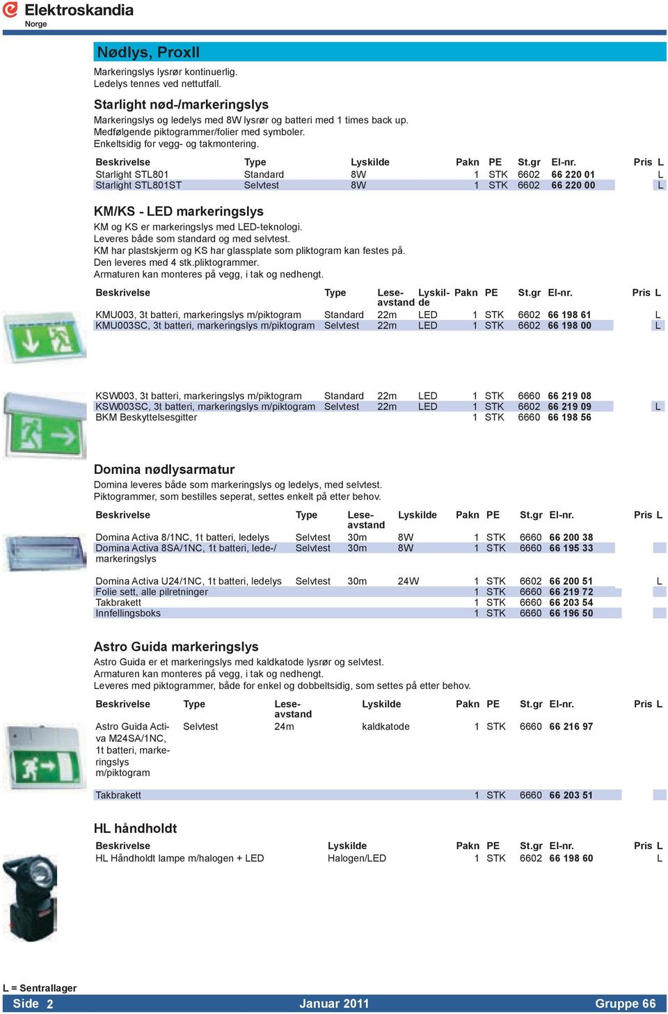 Pris L Starlight STL801 Standard 8W 1 STK 6602 66 220 01 L Starlight STL801ST Selvtest 8W 1 STK 6602 66 220 00 L KM/KS - LED markeringslys KM og KS er markeringslys med LED-teknologi.