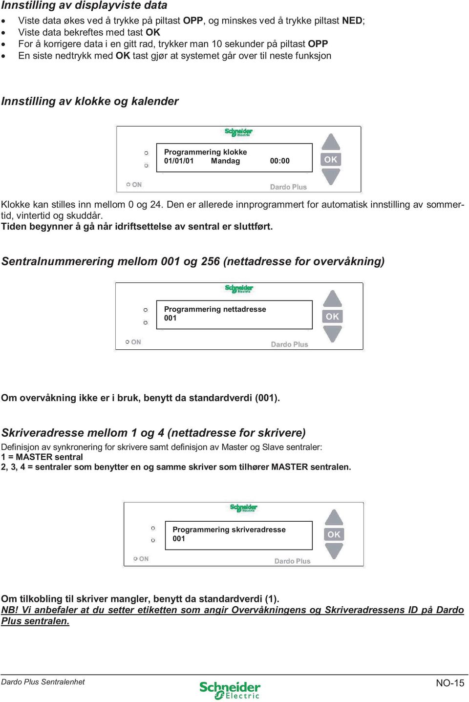 mellom 0 og 24. Den er allerede innprogrammert for automatisk innstilling av sommertid, vintertid og skuddår. Tiden begynner å gå når idriftsettelse av sentral er sluttført.