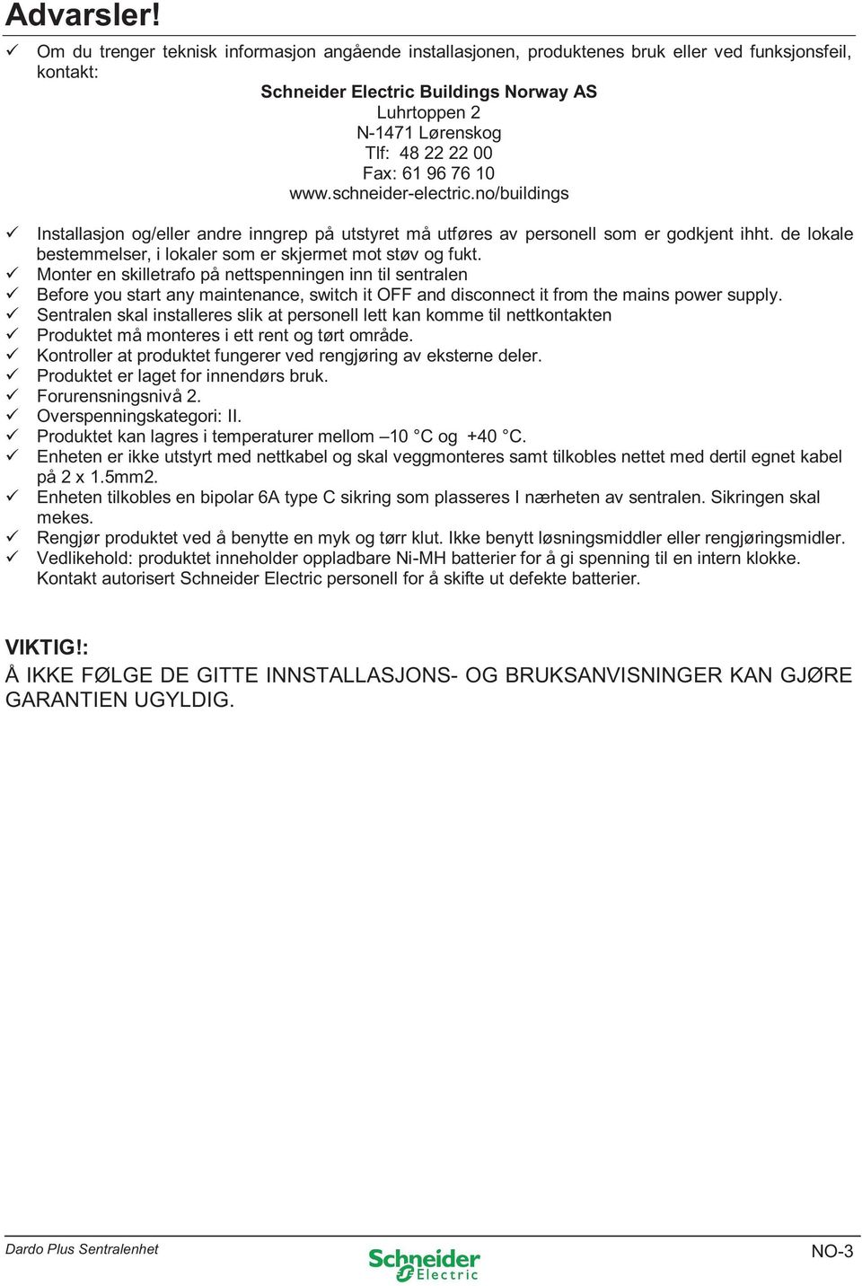 Fax: 61 96 76 10 www.schneider-electric.no/buildings Installasjon og/eller andre inngrep på utstyret må utføres av personell som er godkjent ihht.