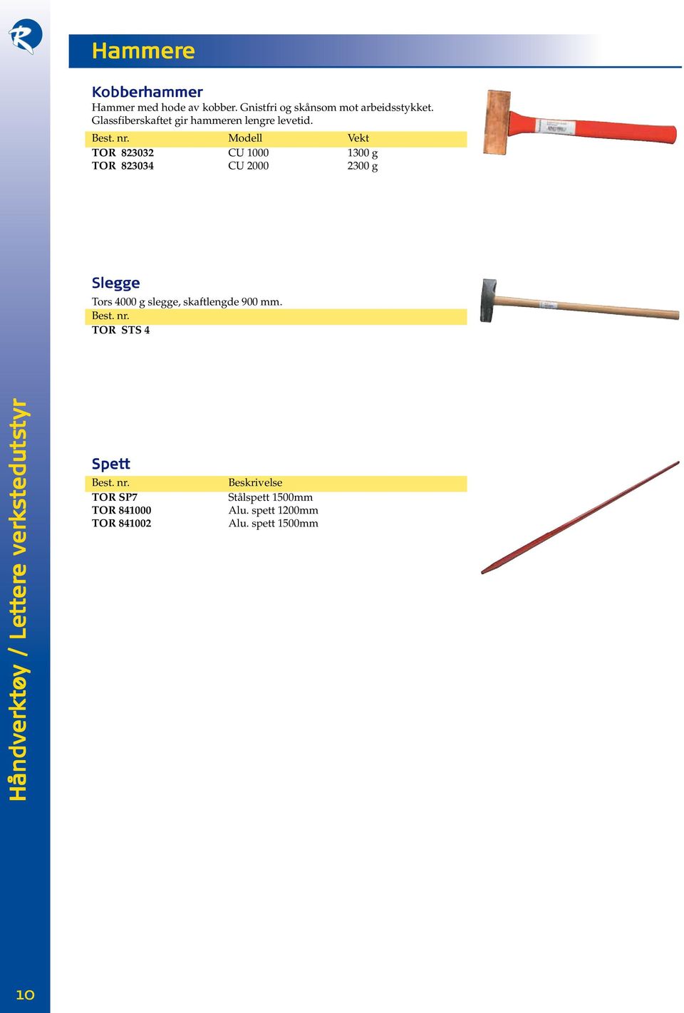 Modell Vekt TOR 823032 CU 1000 1300 g TOR 823034 CU 2000 2300 g Slegge Tors 4000 g slegge,