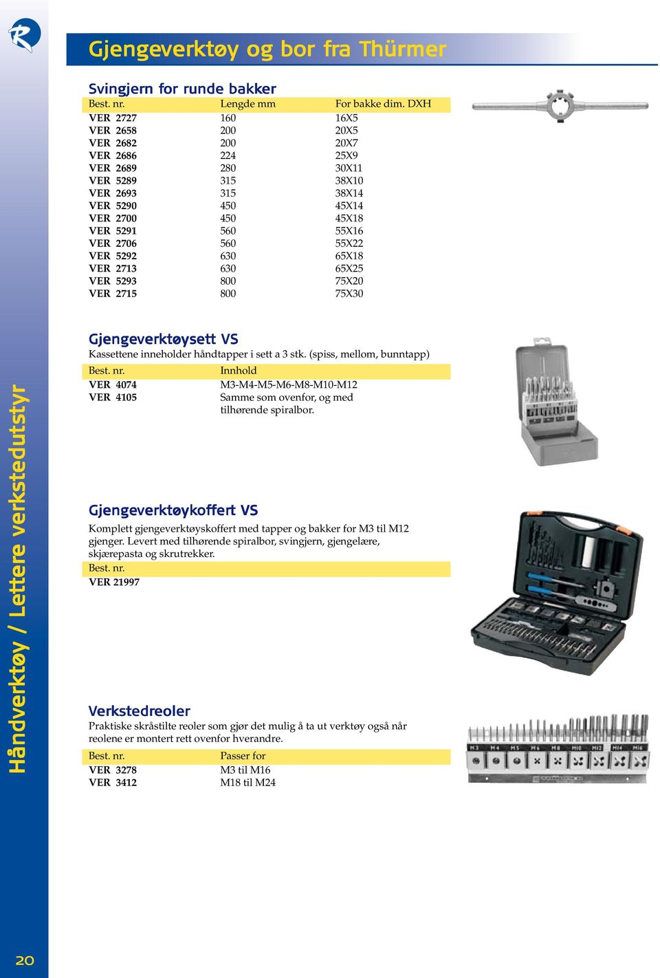 560 55X22 VER 5292 630 65X18 VER 2713 630 65X25 VER 5293 800 75X20 VER 2715 800 75X30 eduts e verkstedu ere ver y / Letter Håndverktøy / Le Gjenge jengever verktøys ysett t VS Kassettene inneholder