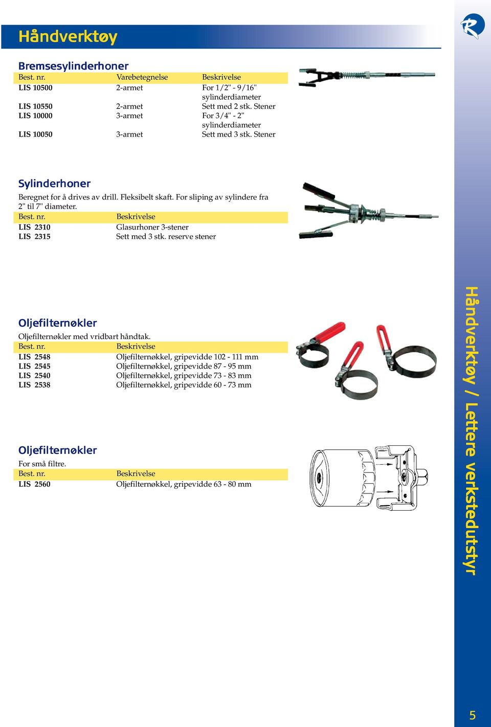 For sliping av sylindere fra 2" til 7" diameter. LIS 2310 Glasurhoner 3-stener LIS 2315 Sett med 3 stk. reserve stener Oljefilt ilter ernøkler Oljefilternøkler med vridbart håndtak.