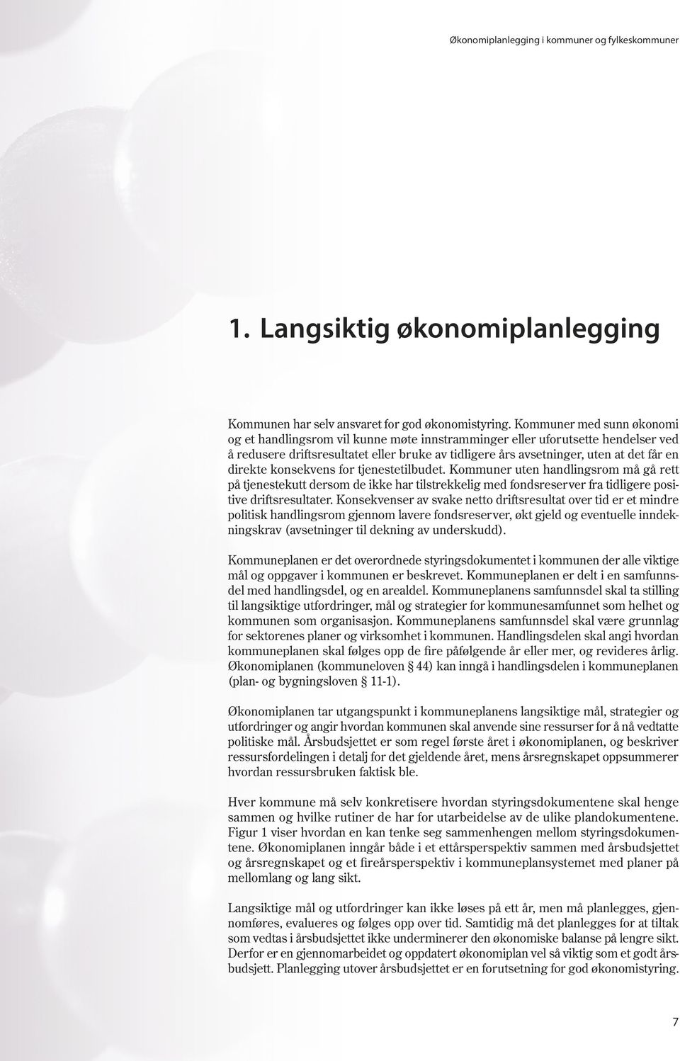 direkte konsekvens for tjenestetilbudet. Kommuner uten handlingsrom må gå rett på tjenestekutt dersom de ikke har tilstrekkelig med fondsreserver fra tidligere positive driftsresultater.