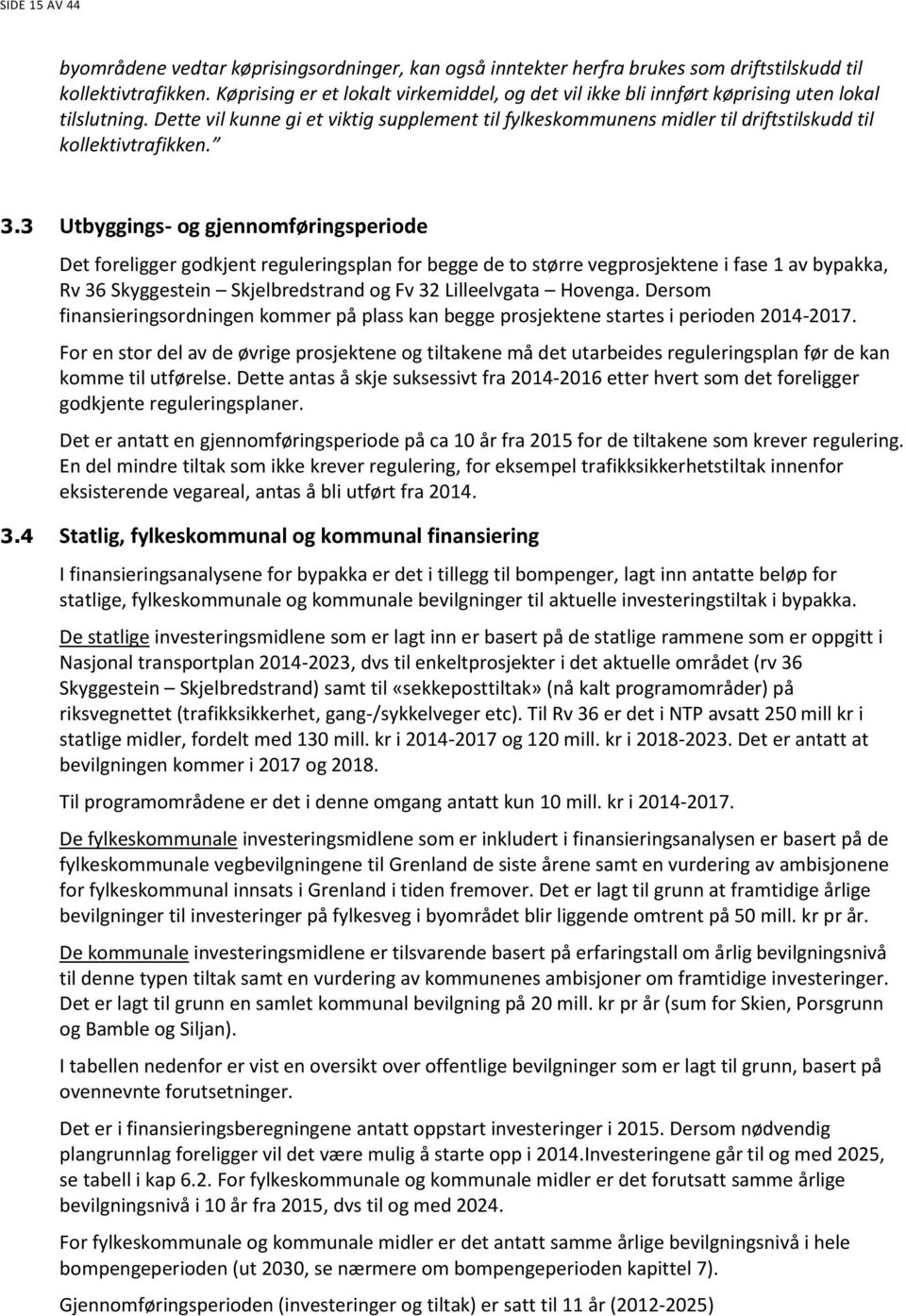 Dette vil kunne gi et viktig supplement til fylkeskommunens midler til driftstilskudd til kollektivtrafikken. 3.