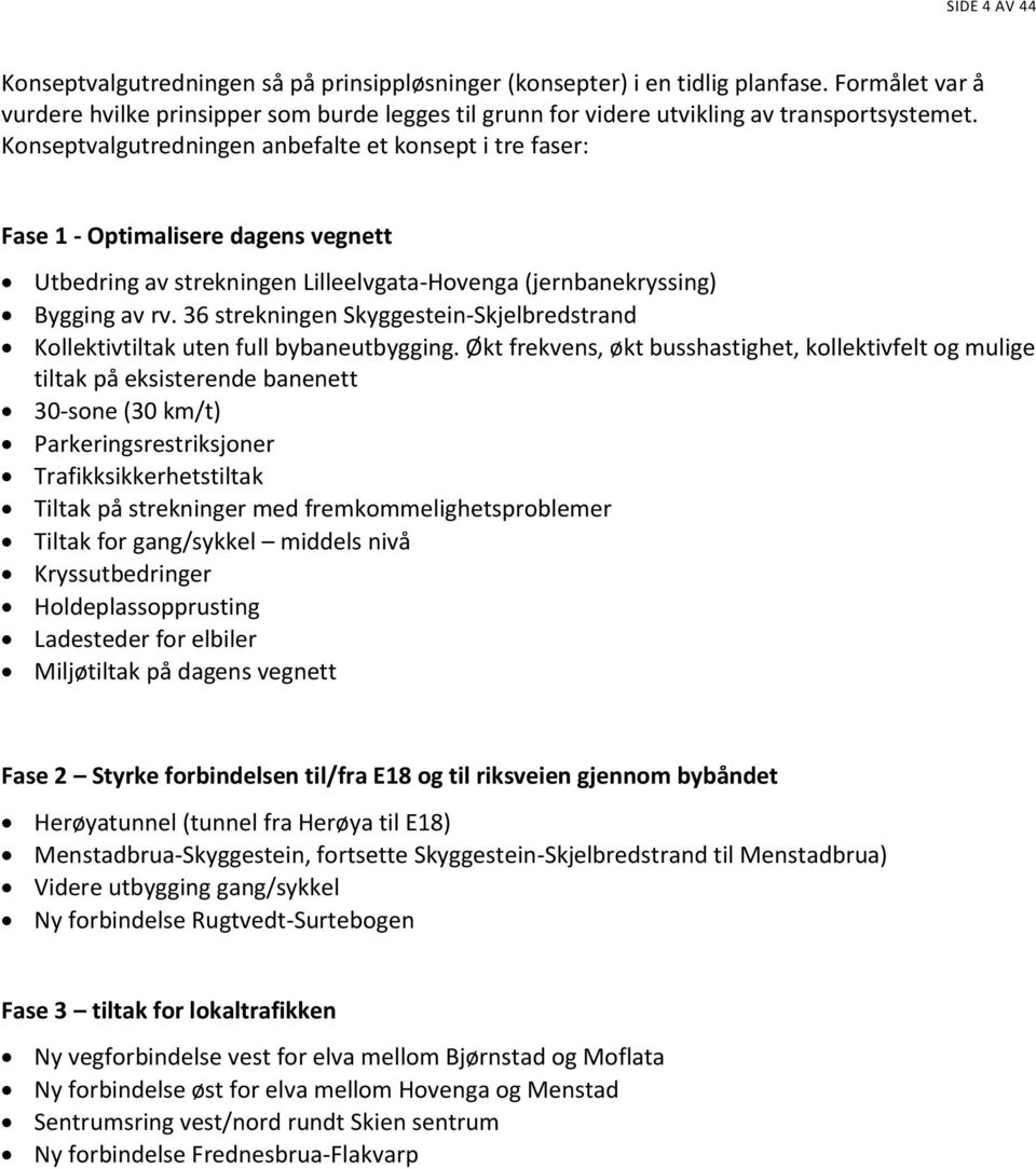 Konseptvalgutredningen anbefalte et konsept i tre faser: Fase 1 - Optimalisere dagens vegnett Utbedring av strekningen Lilleelvgata-Hovenga (jernbanekryssing) Bygging av rv.