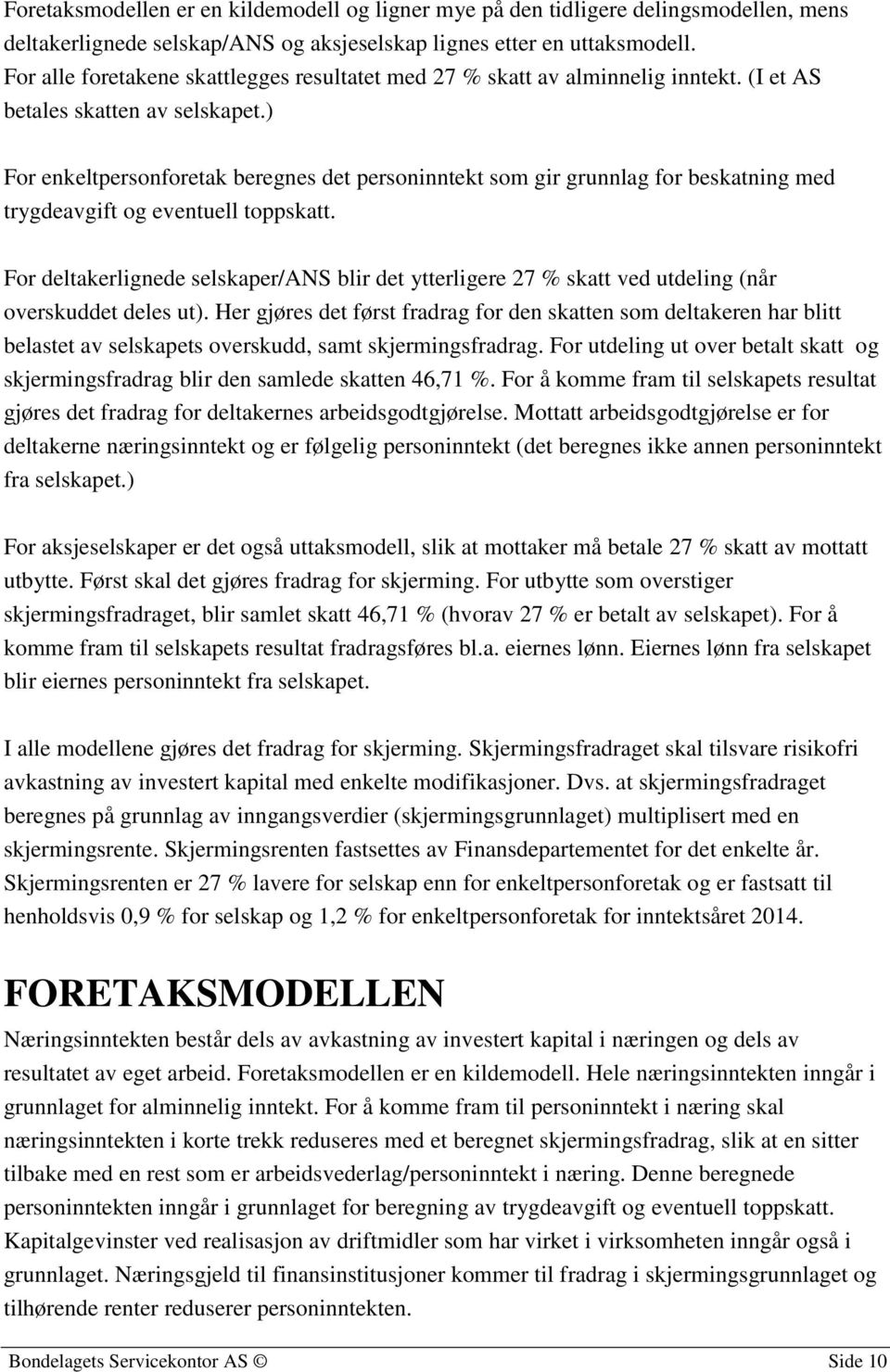 ) For enkeltpersonforetak beregnes det personinntekt som gir grunnlag for beskatning med trygdeavgift og eventuell toppskatt.