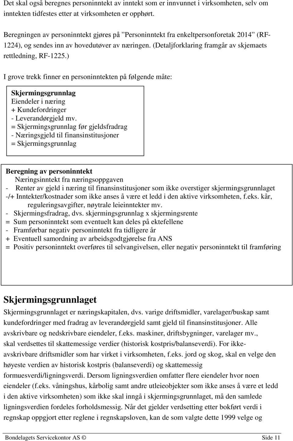 ) I grove trekk finner en personinntekten på følgende måte: Skjermingsgrunnlag Eiendeler i næring + Kundefordringer - Leverandørgjeld mv.