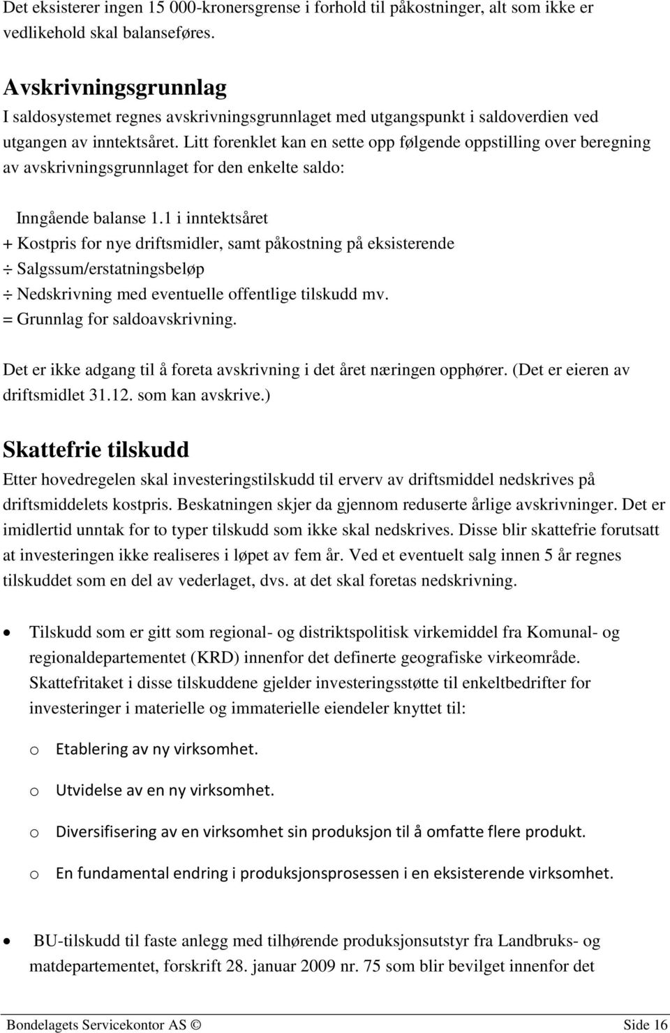 Litt forenklet kan en sette opp følgende oppstilling over beregning av avskrivningsgrunnlaget for den enkelte saldo: Inngående balanse 1.