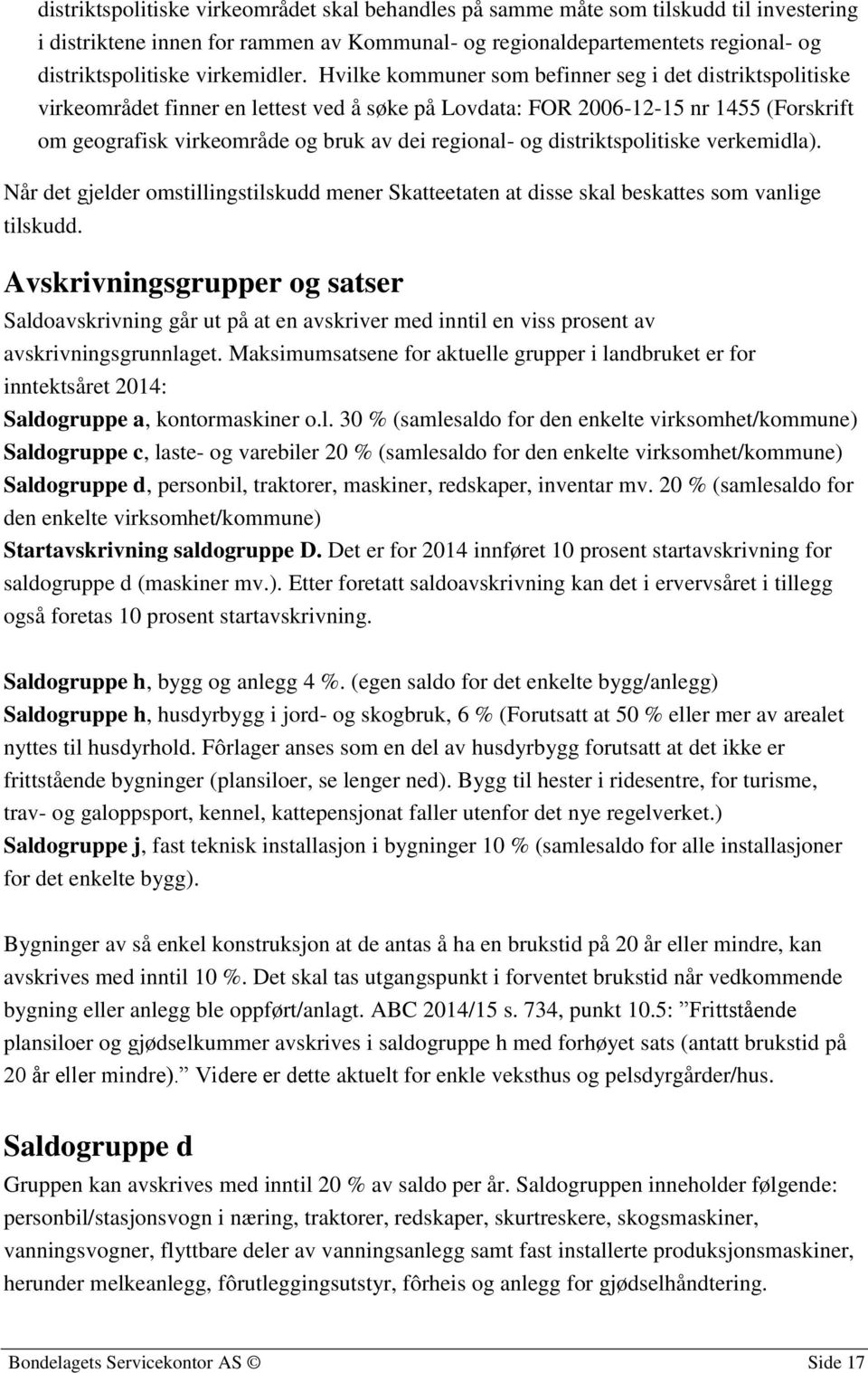 Hvilke kommuner som befinner seg i det distriktspolitiske virkeområdet finner en lettest ved å søke på Lovdata: FOR 2006-12-15 nr 1455 (Forskrift om geografisk virkeområde og bruk av dei regional- og