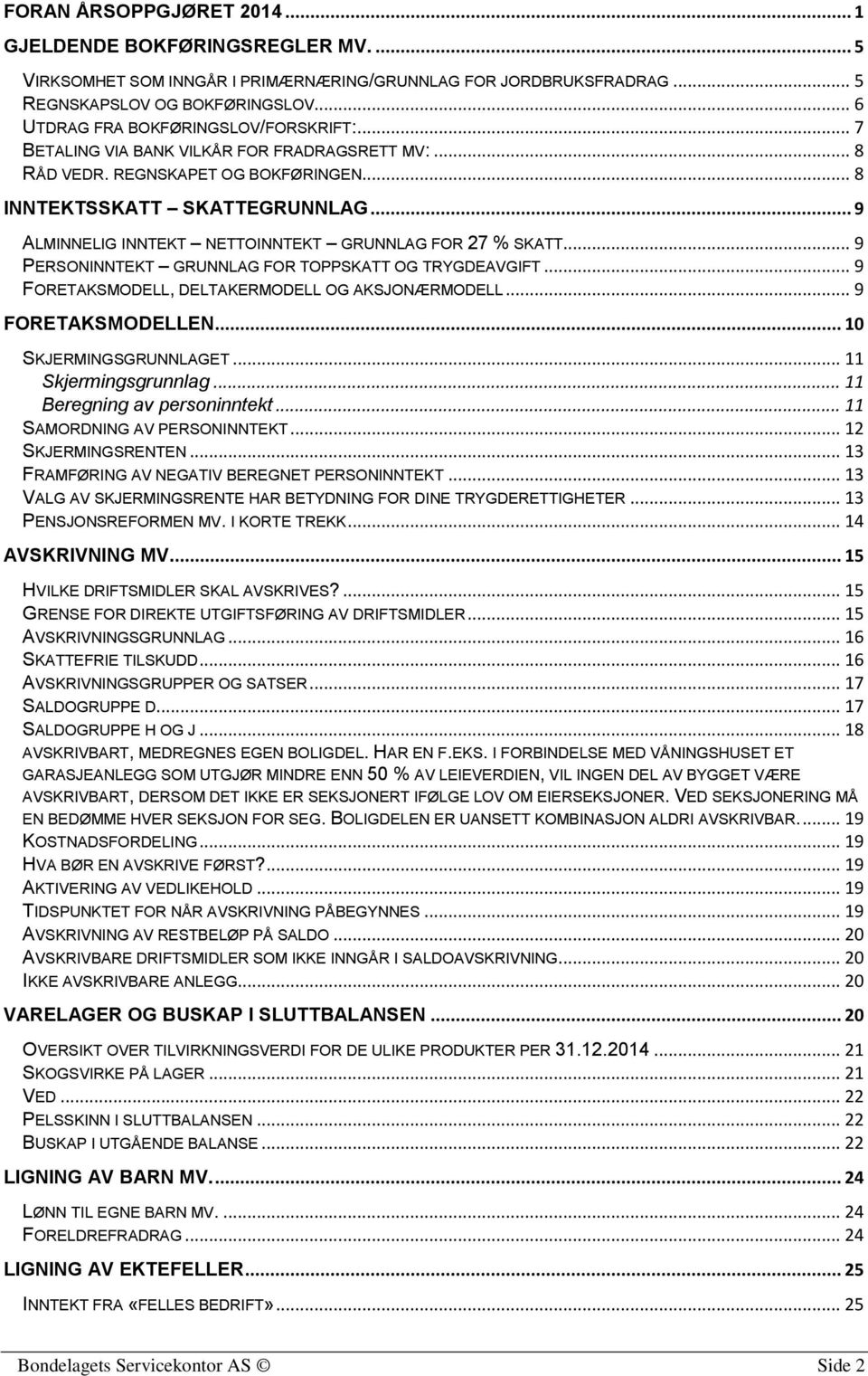 .. 9 ALMINNELIG INNTEKT NETTOINNTEKT GRUNNLAG FOR 27 % SKATT... 9 PERSONINNTEKT GRUNNLAG FOR TOPPSKATT OG TRYGDEAVGIFT... 9 FORETAKSMODELL, DELTAKERMODELL OG AKSJONÆRMODELL... 9 FORETAKSMODELLEN.