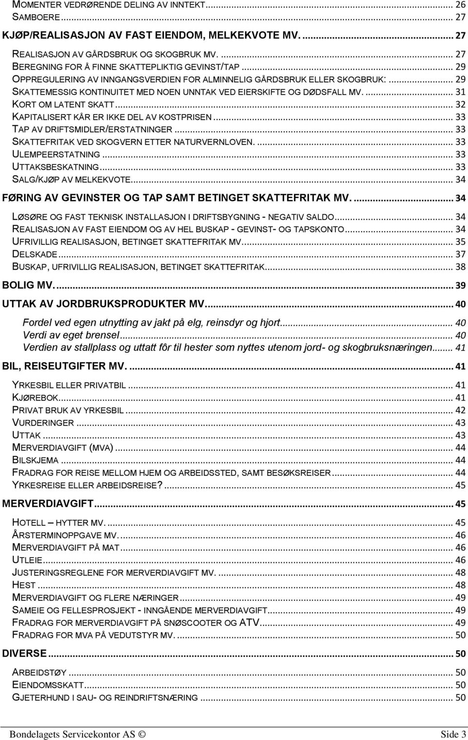 .. 29 SKATTEMESSIG KONTINUITET MED NOEN UNNTAK VED EIERSKIFTE OG DØDSFALL MV.... 31 KORT OM LATENT SKATT... 32 KAPITALISERT KÅR ER IKKE DEL AV KOSTPRISEN... 33 TAP AV DRIFTSMIDLER/ERSTATNINGER.