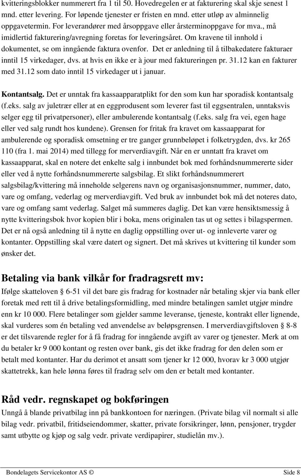 Det er anledning til å tilbakedatere fakturaer inntil 15 virkedager, dvs. at hvis en ikke er à jour med faktureringen pr. 31.12 kan en fakturer med 31.12 som dato inntil 15 virkedager ut i januar.