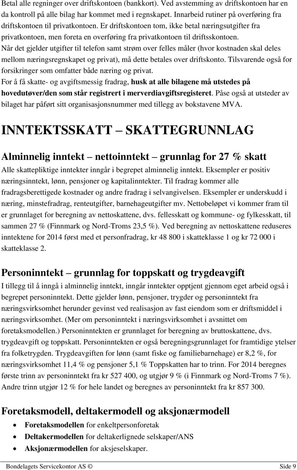 Når det gjelder utgifter til telefon samt strøm over felles måler (hvor kostnaden skal deles mellom næringsregnskapet og privat), må dette betales over driftskonto.