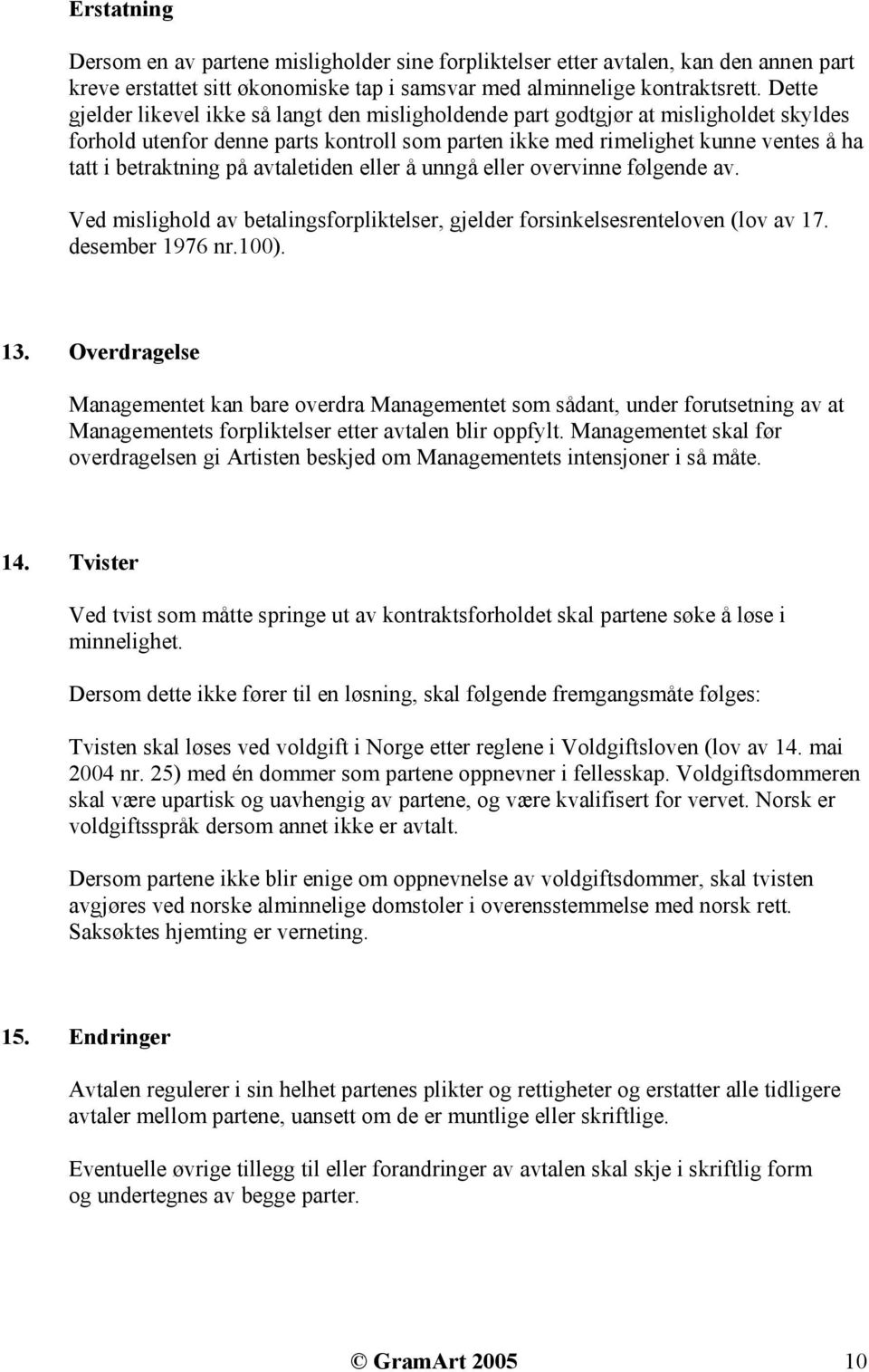 på avtaletiden eller å unngå eller overvinne følgende av. Ved mislighold av betalingsforpliktelser, gjelder forsinkelsesrenteloven (lov av 17. desember 1976 nr.100). 13.