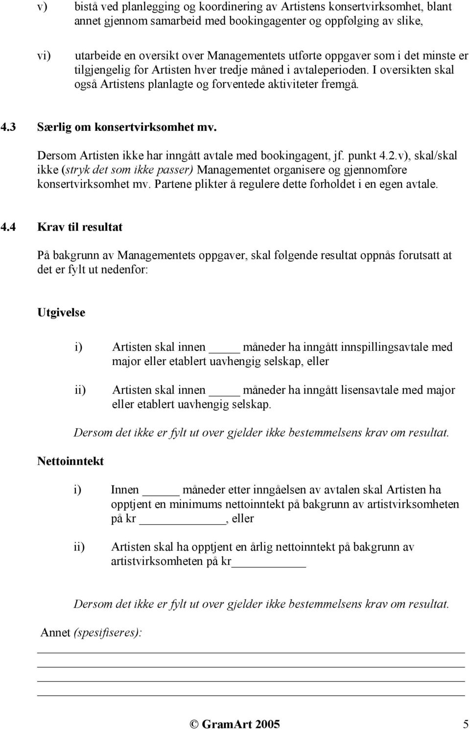 3 Særlig om konsertvirksomhet mv. Dersom Artisten ikke har inngått avtale med bookingagent, jf. punkt 4.2.