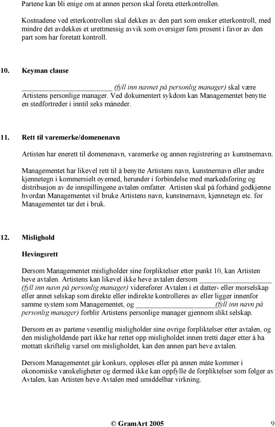 10. Keyman clause (fyll inn navnet på personlig manager) skal være Artistens personlige manager. Ved dokumentert sykdom kan Managementet benytte en stedfortreder i inntil seks måneder. 11.