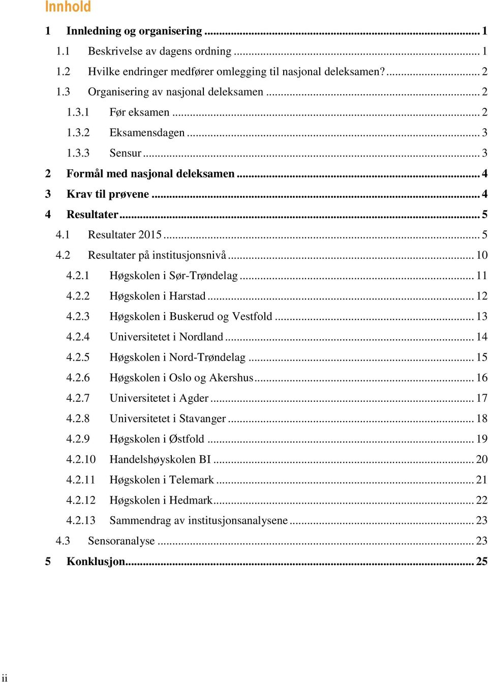 .. 11 4.2.2 Høgskolen i Harstad... 12 4.2.3 Høgskolen i Buskerud og Vestfold... 13 4.2.4 Universitetet i Nordland... 14 4.2.5 Høgskolen i Nord-Trøndelag... 15 4.2.6 Høgskolen i Oslo og Akershus... 16 4.