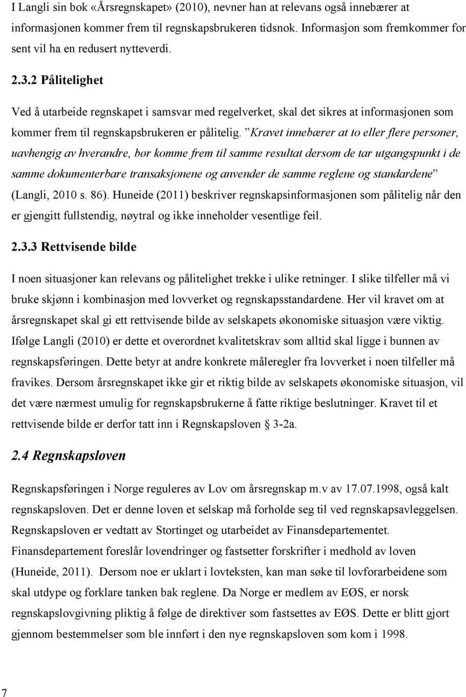 2 Pålitelighet Ved å utarbeide regnskapet i samsvar med regelverket, skal det sikres at informasjonen som kommer frem til regnskapsbrukeren er pålitelig.