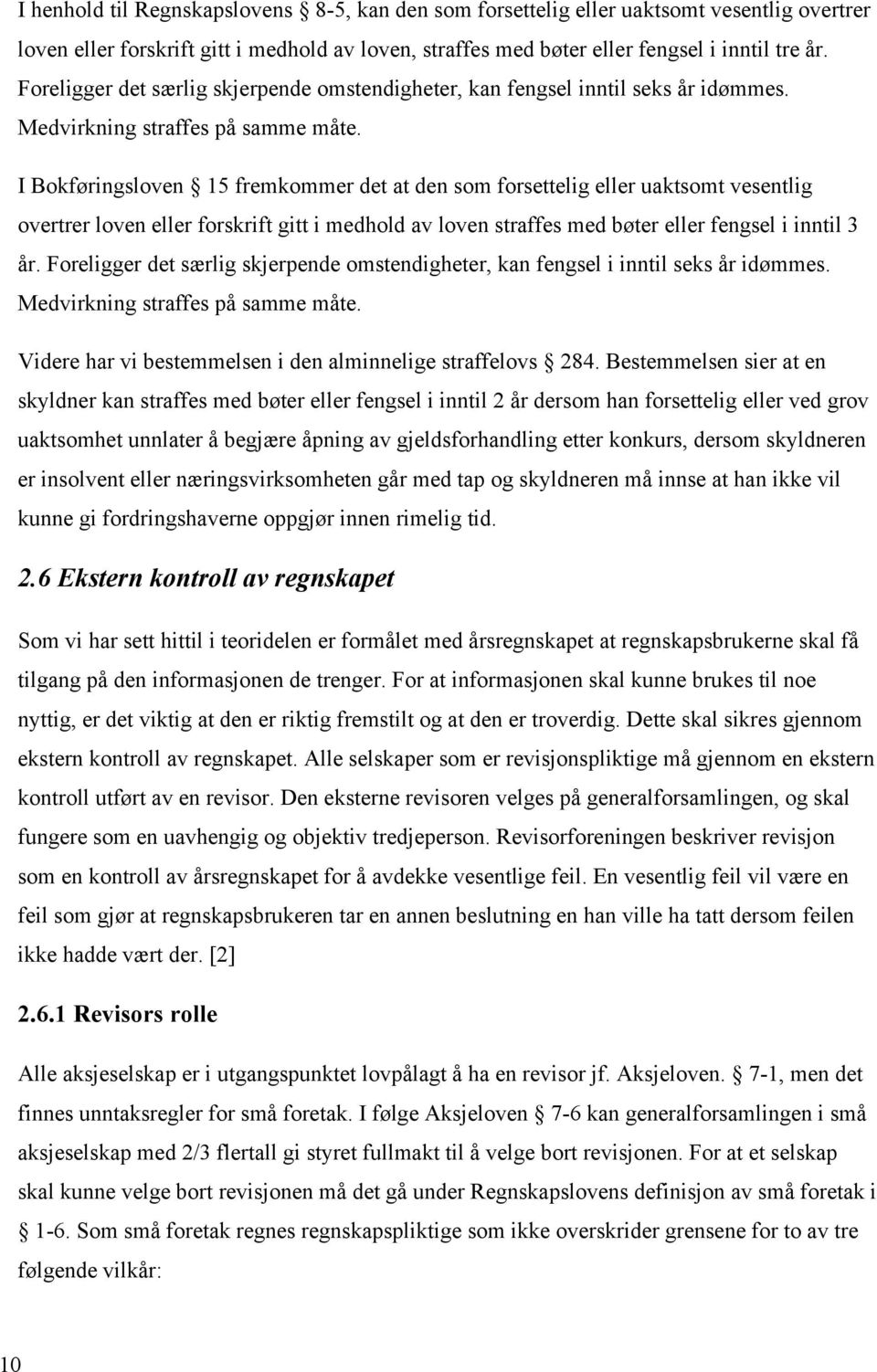 I Bokføringsloven 15 fremkommer det at den som forsettelig eller uaktsomt vesentlig overtrer loven eller forskrift gitt i medhold av loven straffes med bøter eller fengsel i inntil 3 år.