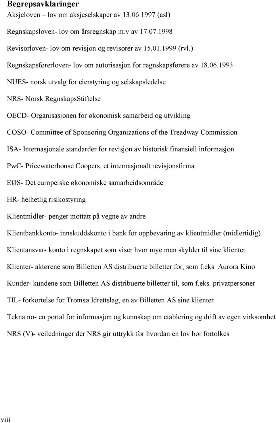 1993 NUES- norsk utvalg for eierstyring og selskapsledelse NRS- Norsk RegnskapsStiftelse OECD- Organisasjonen for økonomisk samarbeid og utvikling COSO- Committee of Sponsoring Organizations of the