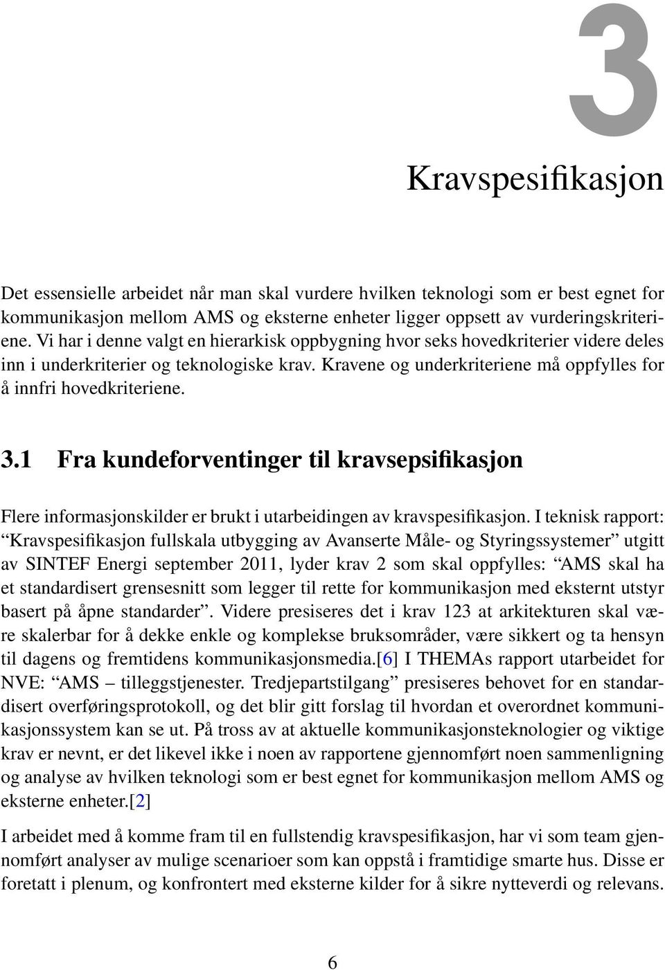 1 Fra kundeforventinger til kravsepsifikasjon Flere informasjonskilder er brukt i utarbeidingen av kravspesifikasjon.