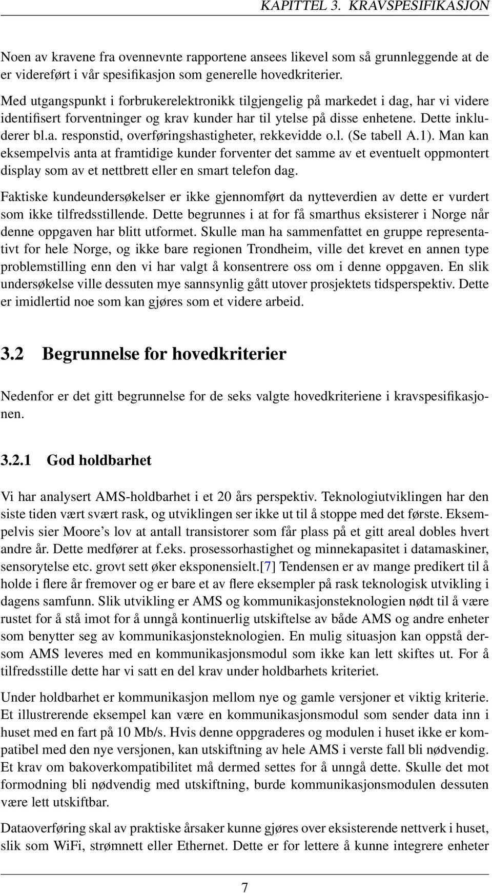 l. (Se tabell A.1). Man kan eksempelvis anta at framtidige kunder forventer det samme av et eventuelt oppmontert display som av et nettbrett eller en smart telefon dag.