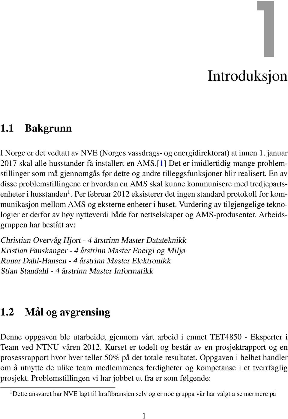 En av disse problemstillingene er hvordan en AMS skal kunne kommunisere med tredjepartsenheter i husstanden 1.