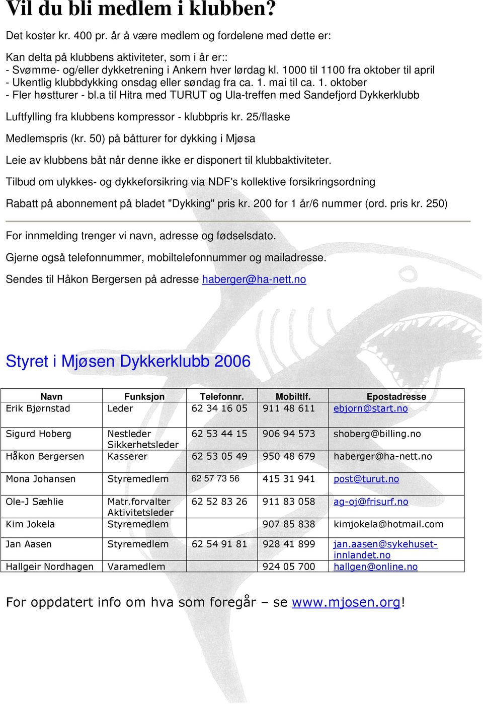 1000 til 1100 fra oktober til april - Ukentlig klubbdykking onsdag eller søndag fra ca. 1. mai til ca. 1. oktober - Fler høstturer - bl.