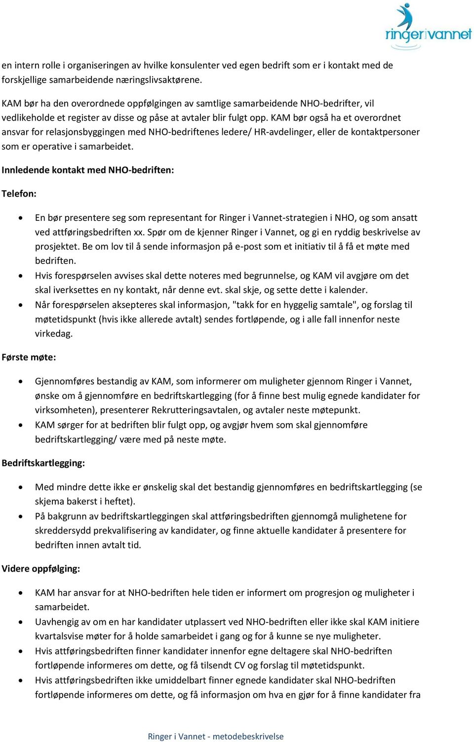 KAM bør gså ha et verrdnet ansvar fr relasjnsbyggingen med NHO-bedriftenes ledere/ HR-avdelinger, eller de kntaktpersner sm er perative i samarbeidet.