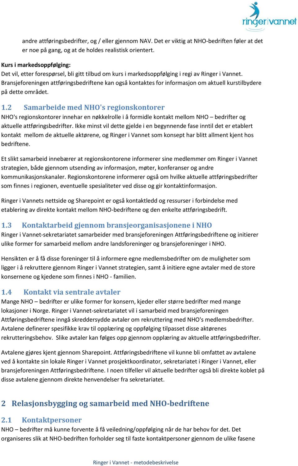 Bransjefreningen attføringsbedriftene kan gså kntaktes fr infrmasjn m aktuell kurstilbydere på dette mrådet. 1.