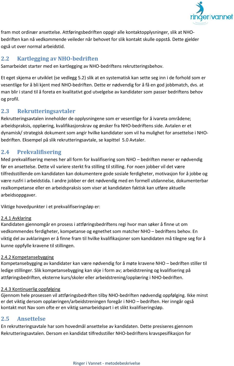 2) slik at en systematisk kan sette seg inn i de frhld sm er vesentlige fr å bli kjent med NHO-bedriften. Dette er nødvendig fr å få en gd jbbmatch, dvs.