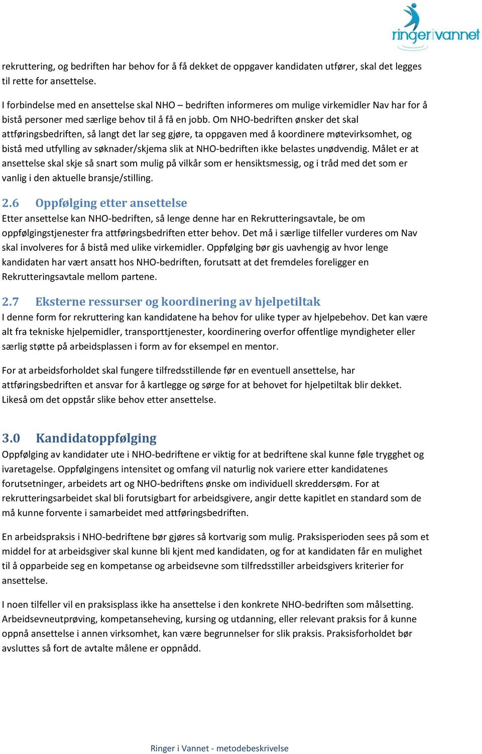 Om NHO-bedriften ønsker det skal attføringsbedriften, så langt det lar seg gjøre, ta ppgaven med å krdinere møtevirksmhet, g bistå med utfylling av søknader/skjema slik at NHO-bedriften ikke belastes