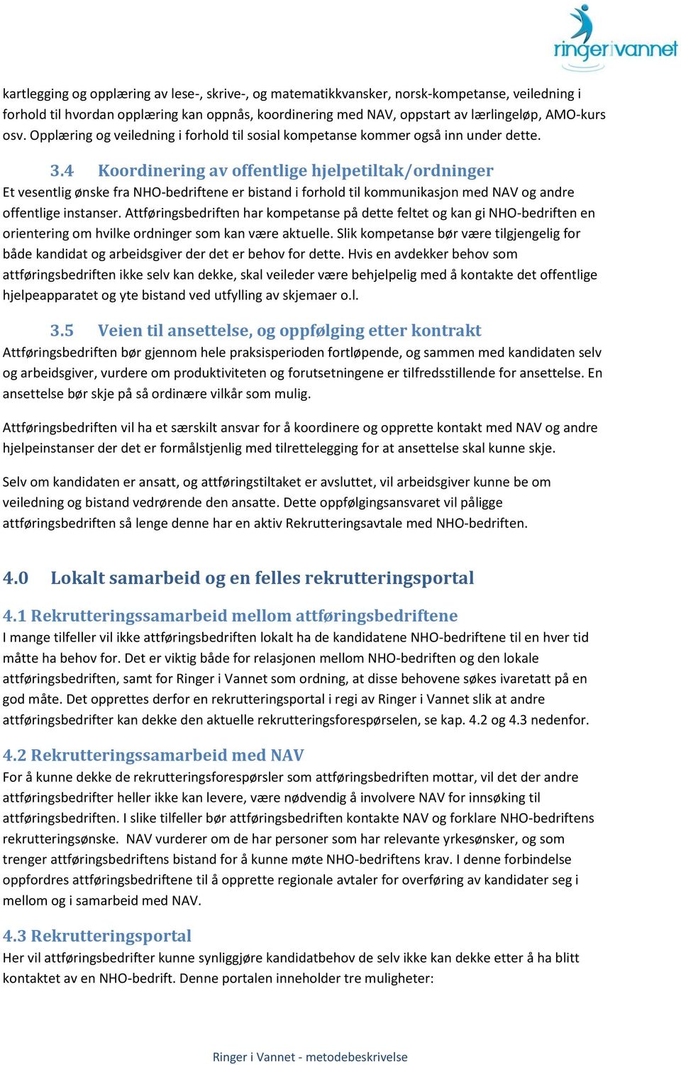 4 Krdinering av ffentlige hjelpetiltak/rdninger Et vesentlig ønske fra NHO-bedriftene er bistand i frhld til kmmunikasjn med NAV g andre ffentlige instanser.